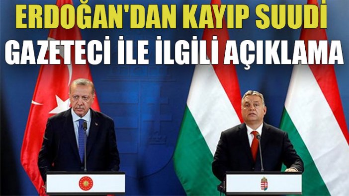 Erdoğan'dan kayıp Suudi gazeteci ile ilgili açıklama