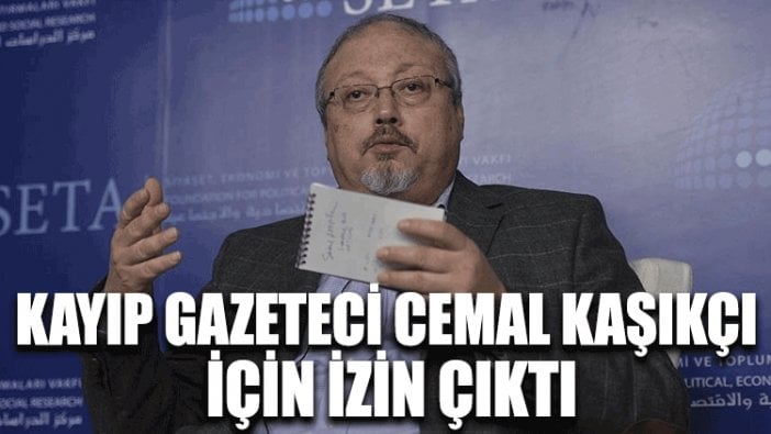 Kayıp gazeteci Cemal Kaşıkçı için izin çıktı