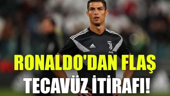 Ronaldo'dan flaş tecavüz itirafı!