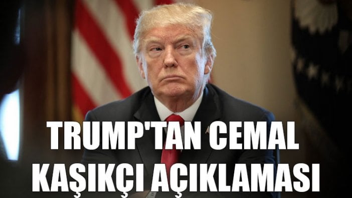 Trump'tan Cemal Kaşıkçı açıklaması