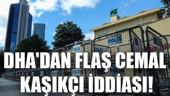 DHA'dan flaş Cemal Kaşıkçı iddiası!