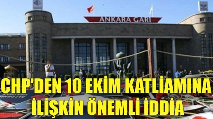 CHP'den 10 Ekim katliamına ilişkin önemli iddia