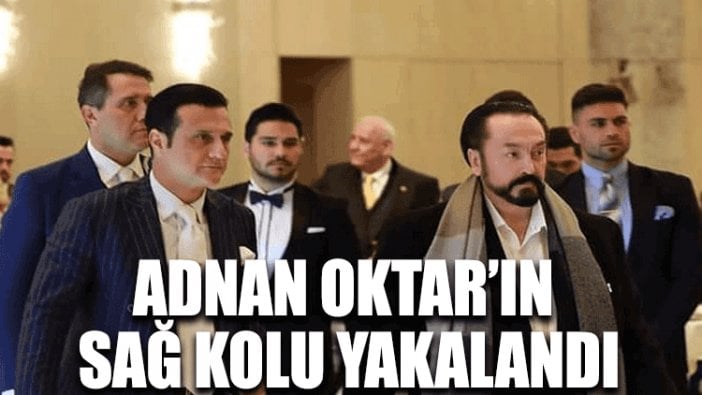 Adnan Oktar’ın sağ kolu yakalandı