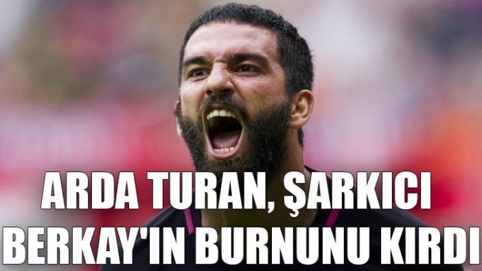 Arda Turan, şarkıcı Berkay'ın burnunu kırdı