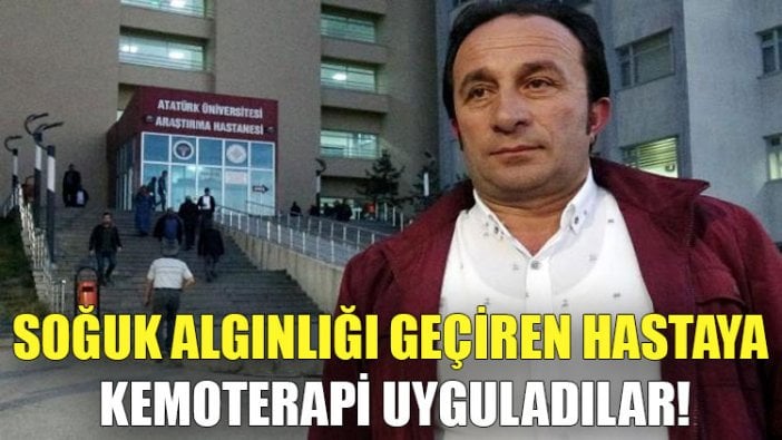 Soğuk algınlığı geçiren hastaya kemoterapi uyguladılar!