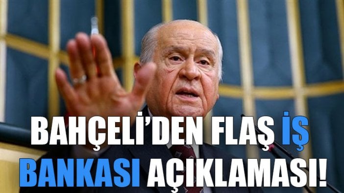 Bahçeli'den flaş İş Bankası yorumu!