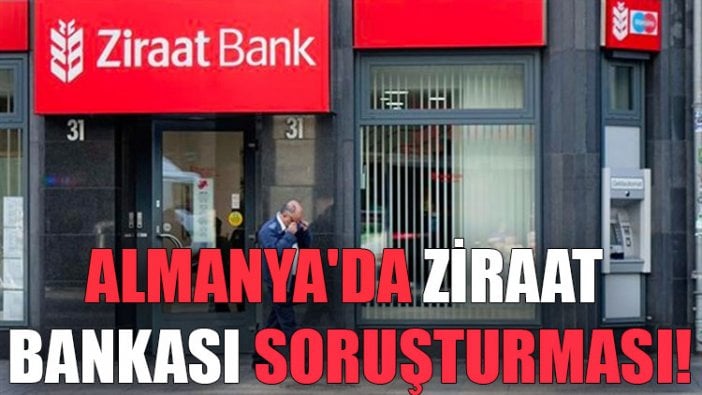 Almanya'da Ziraat Bankası soruşturması!