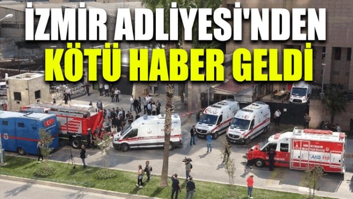 İzmir Adliyesi'nden kötü haber geldi