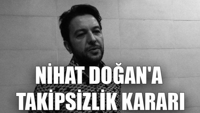 Nihat Doğan'a takipsizlik kararı