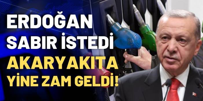 Erdoğan sabır istedi: Gece yarısı akaryakıta yine zam!