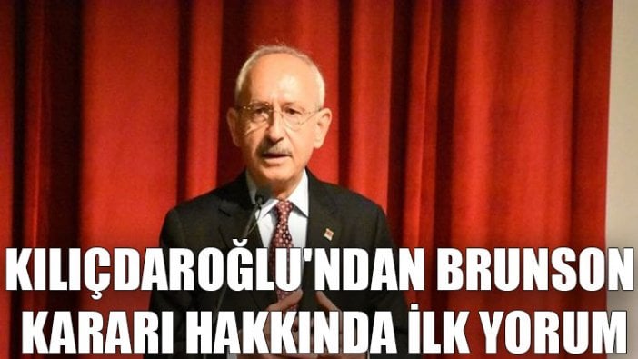 Kılıçdaroğlu'ndan Brunson kararı hakkında ilk yorum