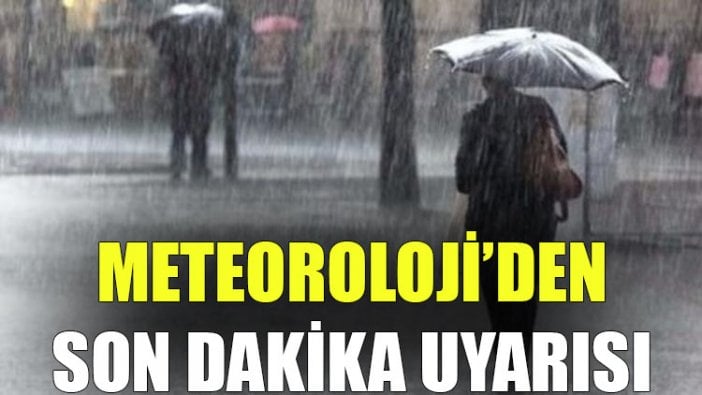 Meteoroloji'den son dakika uyarısı