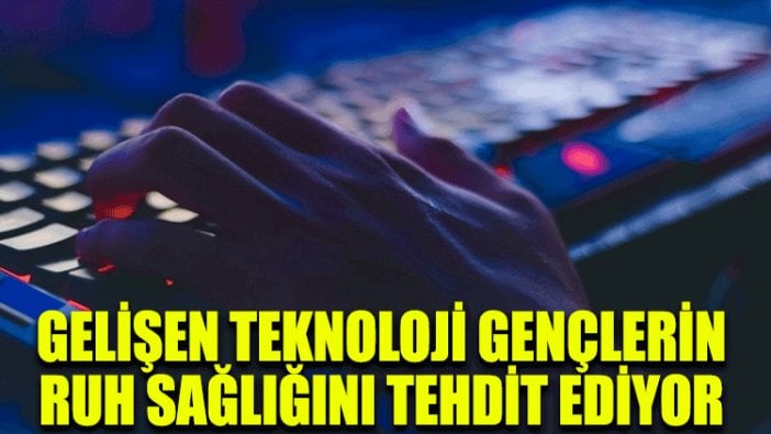 Gelişen teknoloji gençlerin ruh sağlığını tehdit ediyor