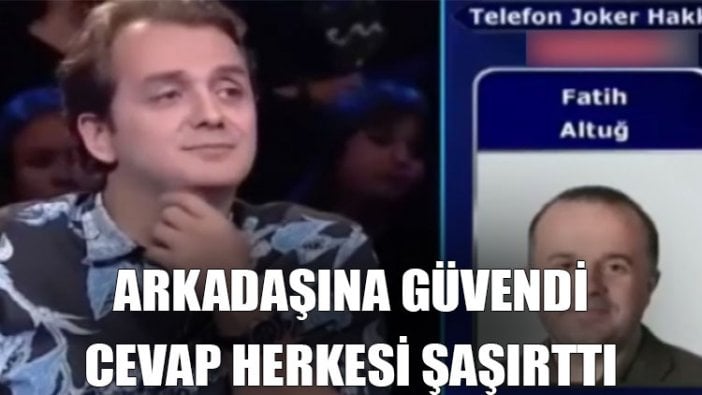 Arkadaşına güvendi, cevap herkesi şaşırttı