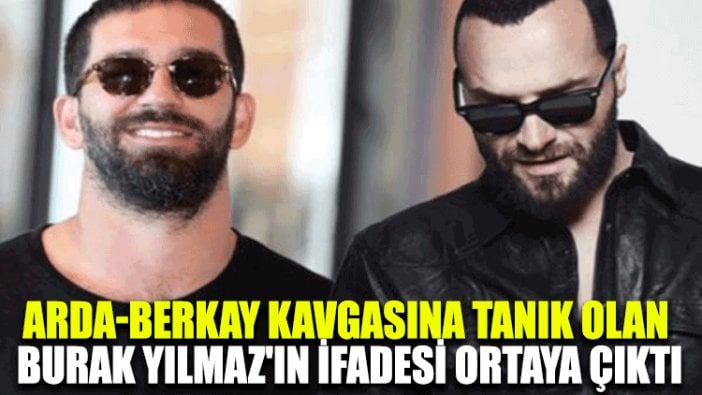 Arda-Berkay kavgasına tanık olan Burak Yılmaz'ın ifadesi ortaya çıktı