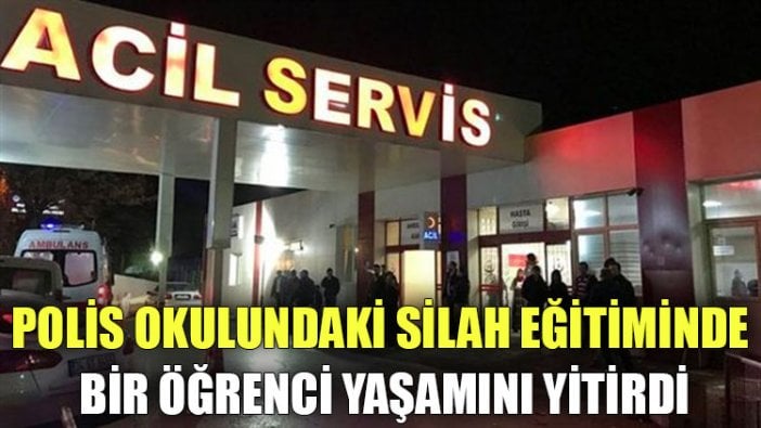 Polis okulundaki silah eğitiminde bir öğrenci yaşamını yitirdi