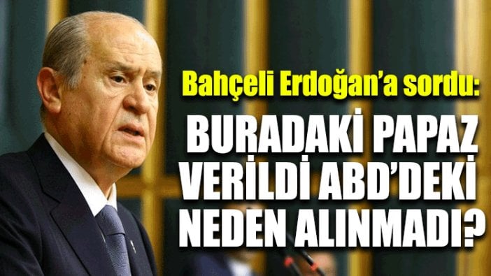 Bahçeli: Buradaki papaz verildi ABD’deki neden alınmadı?