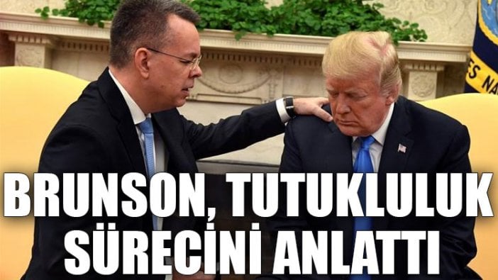 Brunson, tutukluluk sürecini anlattı