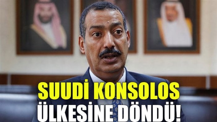 Suudi konsolos ülkesine döndü!