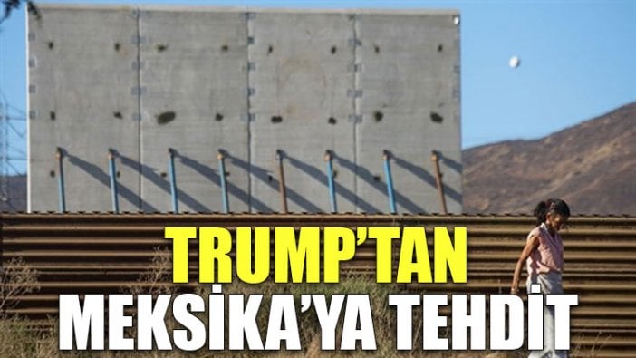 Trump'tan Meksika'ya tehdit