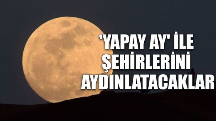 'Yapay Ay' ile şehirlerini aydınlatacaklar