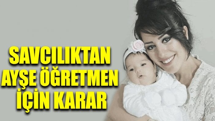 Savcılıktan Ayşe öğretmen için karar