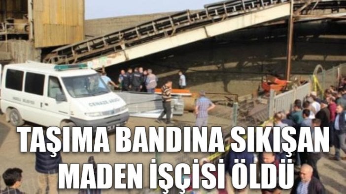 Taşıma bandına sıkışan maden işçisi öldü