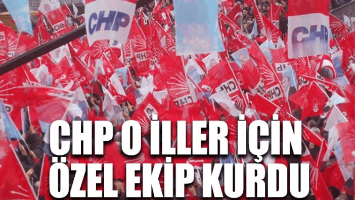 CHP o iller için özel ekip kurdu