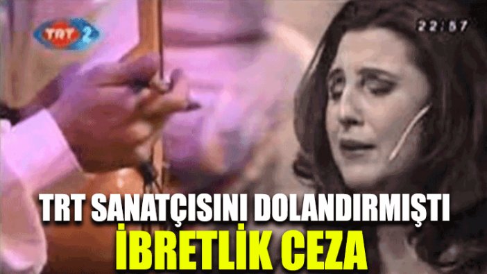 TRT sanatçısını dolandıran şahsa ibretlik ceza