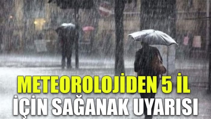 Meteorolojiden 5 il için sağanak uyarısı