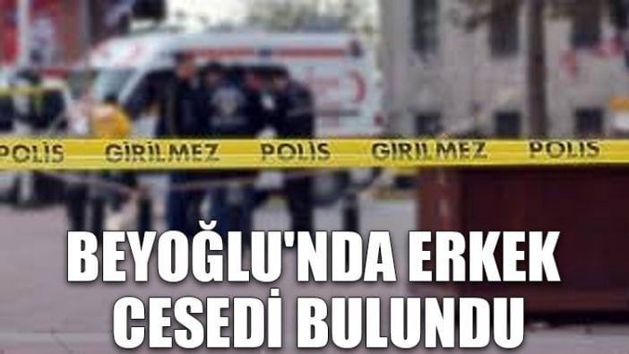 Beyoğlu'nda erkek cesedi bulundu