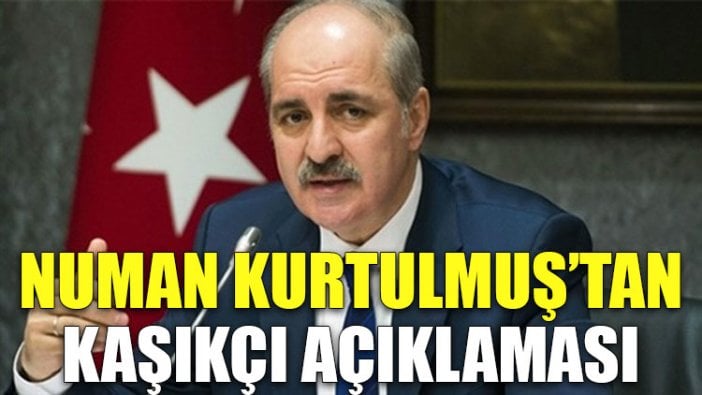 Numan Kurtulmuş'tan Kaşıkçı açıklaması