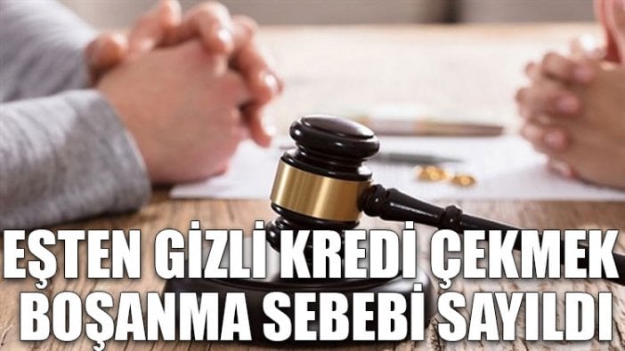 Eşten gizli kredi çekmek boşanma sebebi sayıldı