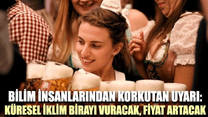 Bilim insanlarından korkutan uyarı: Küresel iklim birayı vuracak, fiyat artacak