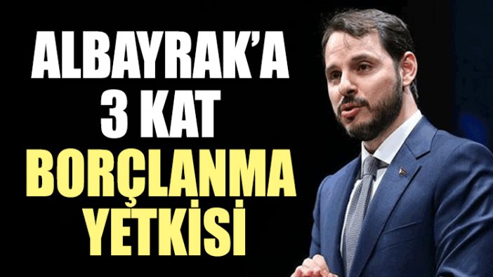 Albayrak’a 3 kat borçlanma yetkisi