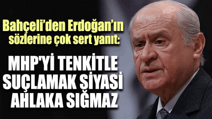 Bahçeli’den Erdoğan’ın sözlerine çok sert yanıt: MHP'yi tenkitle suçlamak siyasi ahlaka sığmaz