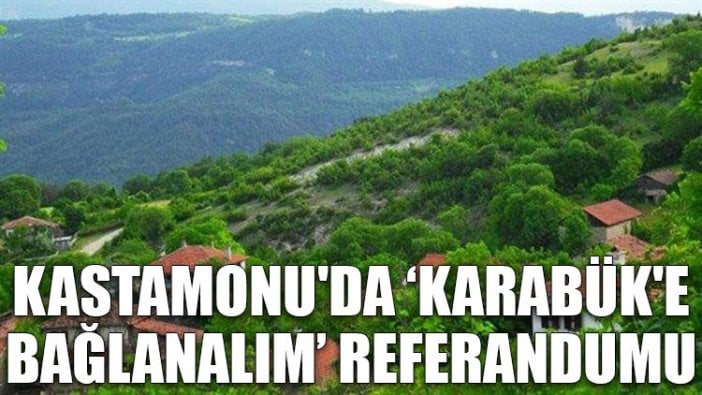 Kastamonu'da, "Karabük'e bağlanalım" referandumu