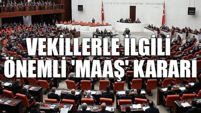 Vekillerle ilgili önemli 'maaş' kararı