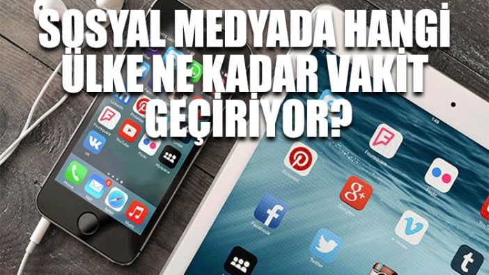 Sosyal medyada hangi ülke ne kadar vakit geçiriyor?