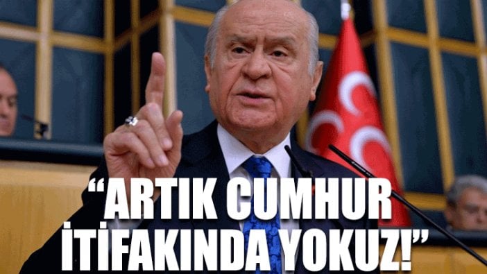 Bahçeli: İttifakta yokuz diyerek "Cumhur İttifakını" bitirdi