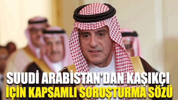 Suudi Arabistan'dan Kaşıkçı için kapsamlı soruşturma sözü