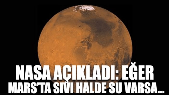 NASA açıkladı: Eğer Mars’ta sıvı halde su varsa...