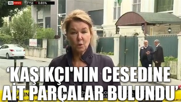 Sky News: Kaşıkçı'nın cesedine ait parçalar bulundu