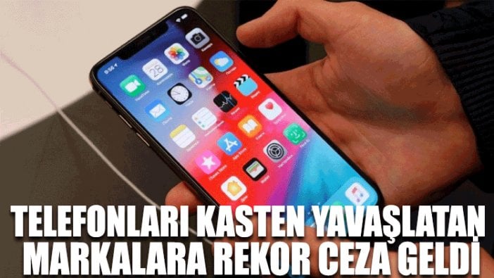 Telefonları kasten yavaşlatan markalara rekor ceza geldi