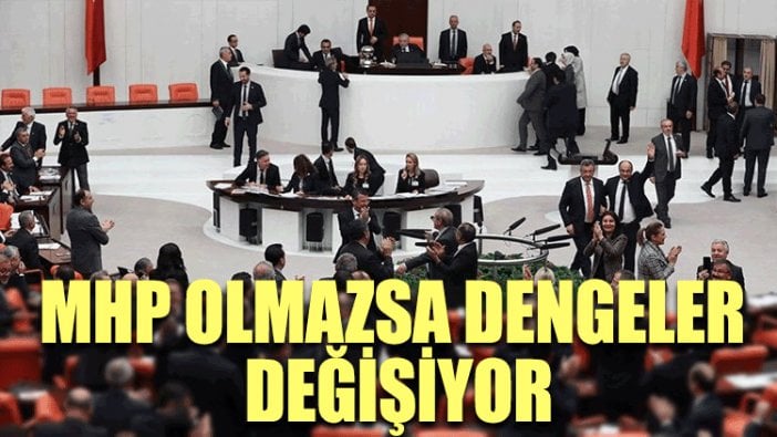 MHP olmazsa dengeler değişiyor