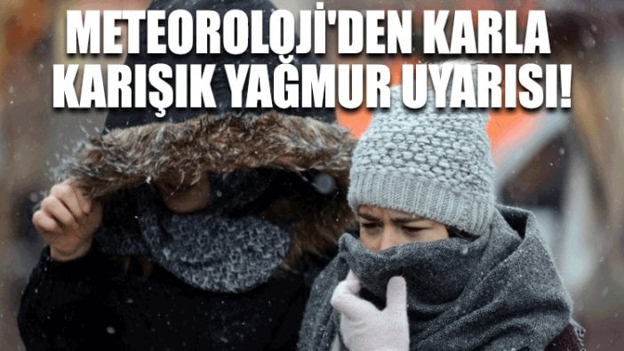 Meteoroloji'den karla karışık yağmur uyarısı!