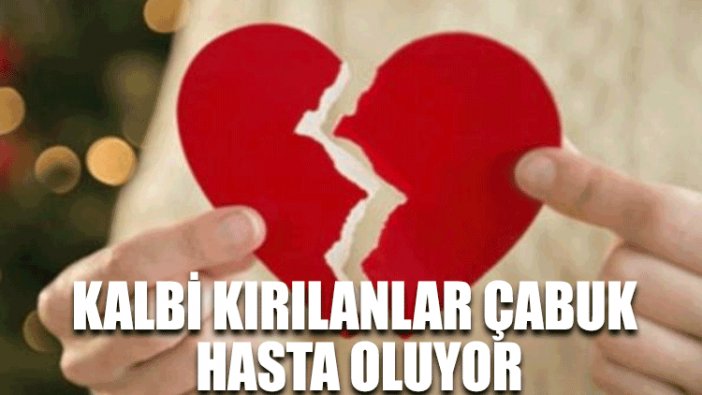 Kalbi kırılanlar çabuk hasta oluyor