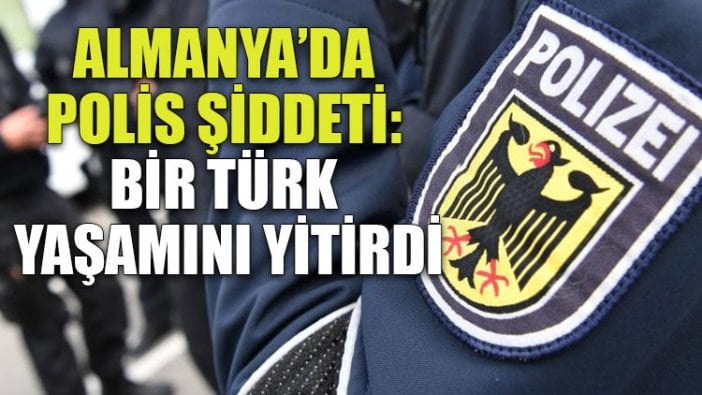 Almanya’da polis şiddeti: Bir Türk yaşamını yitirdi