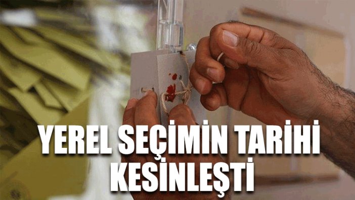 Yerel seçimin tarihi kesinleşti