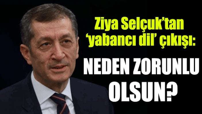 Ziya Selçuk’tan ‘yabancı dil’ çıkışı: Neden zorunlu olsun?